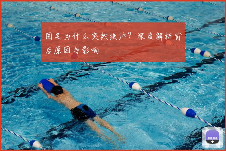 国足为什么突然换帅?深度解析背后原因与影响