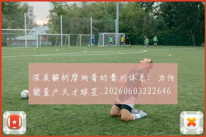 深度解析摩纳哥的青训体系：为何能量产天才球星_20260603222646