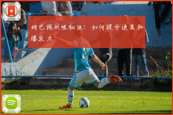 姆巴佩训练秘诀:如何提升速度和爆发力