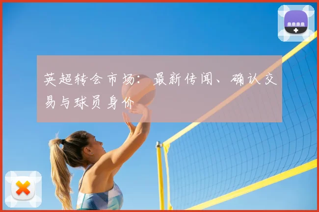 英超转会市场:最新传闻、确认交易与球员身价